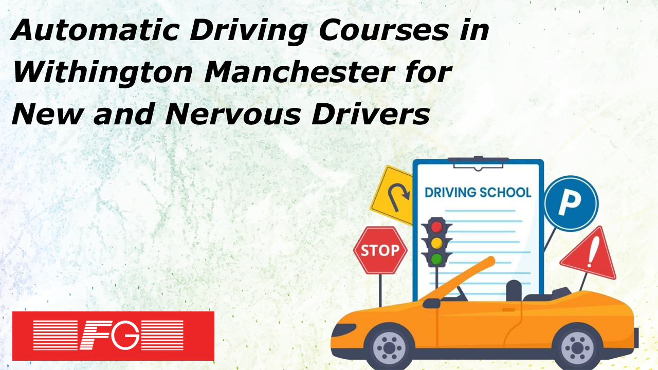 Automatic Driving Courses in Withington Manchester for New and Nervous Drivers
