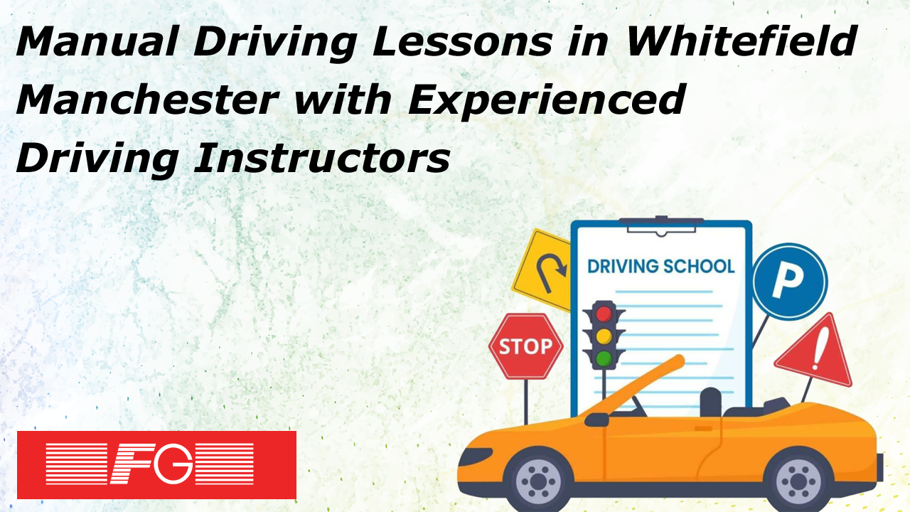Manual Driving Lessons in Whitefield Manchester with Experienced Driving Instructors
